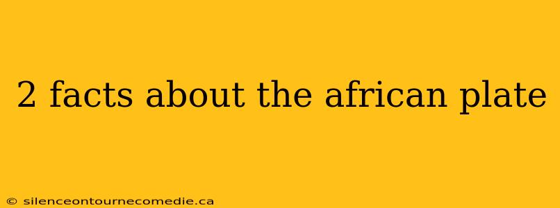 2 facts about the african plate