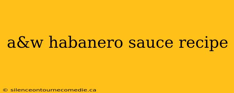 a&w habanero sauce recipe