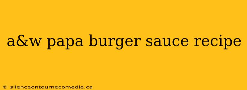 a&w papa burger sauce recipe