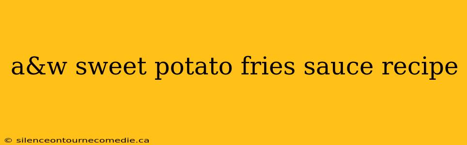 a&w sweet potato fries sauce recipe