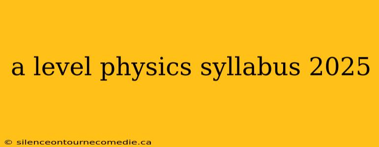 a level physics syllabus 2025