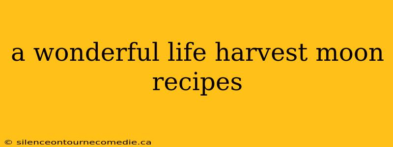 a wonderful life harvest moon recipes