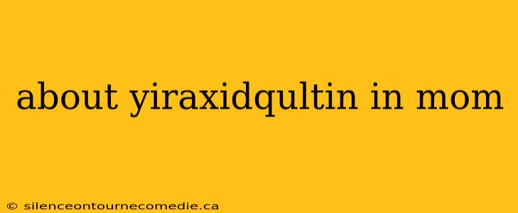 about yiraxidqultin in mom
