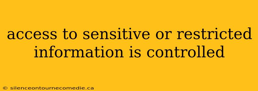 access to sensitive or restricted information is controlled