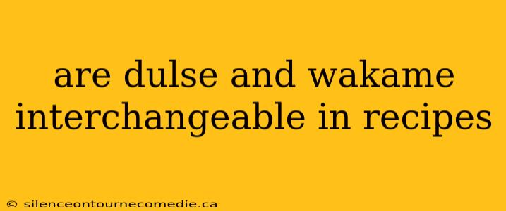 are dulse and wakame interchangeable in recipes