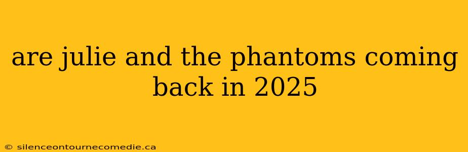 are julie and the phantoms coming back in 2025