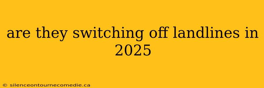 are they switching off landlines in 2025