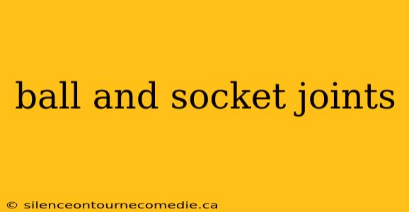 ball and socket joints
