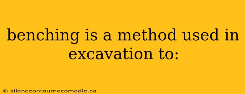 benching is a method used in excavation to: