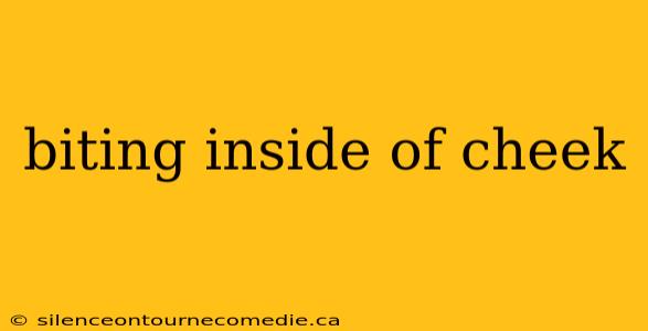 biting inside of cheek