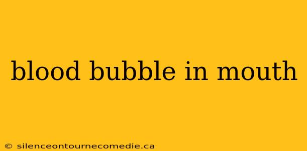 blood bubble in mouth
