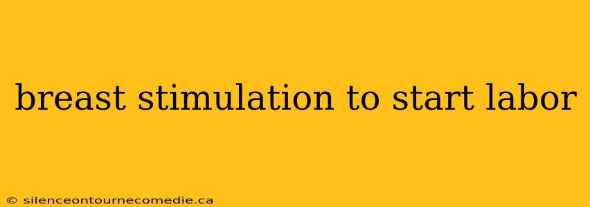 breast stimulation to start labor