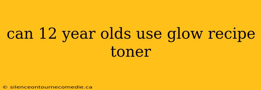 can 12 year olds use glow recipe toner