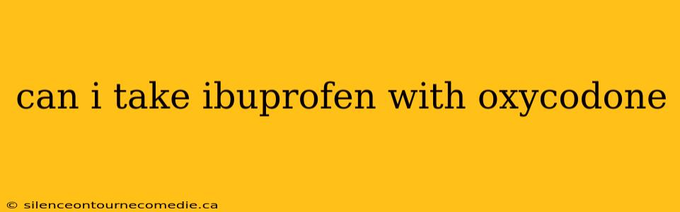can i take ibuprofen with oxycodone