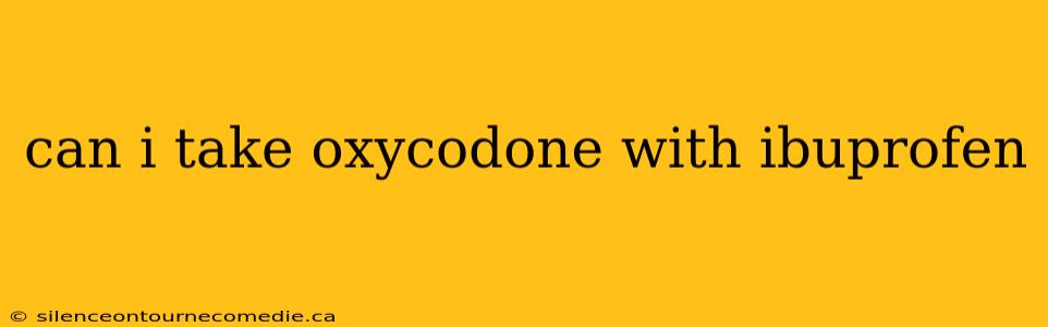 can i take oxycodone with ibuprofen