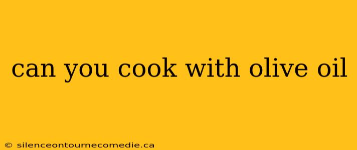 can you cook with olive oil