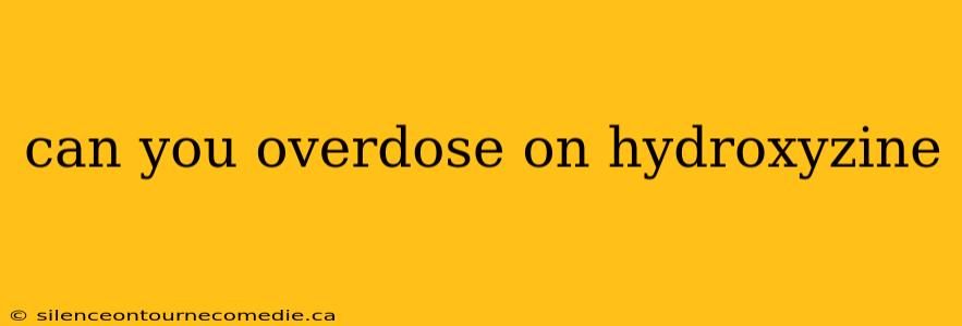 can you overdose on hydroxyzine