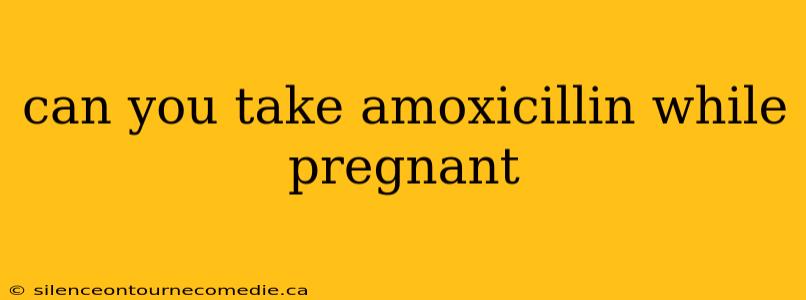 can you take amoxicillin while pregnant