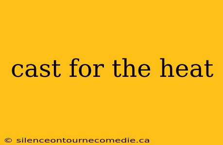 cast for the heat