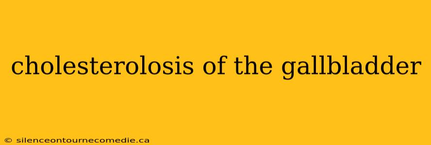 cholesterolosis of the gallbladder