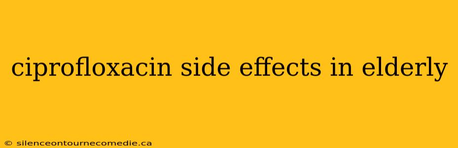 ciprofloxacin side effects in elderly