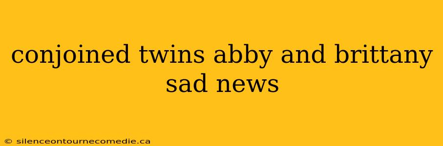 conjoined twins abby and brittany sad news