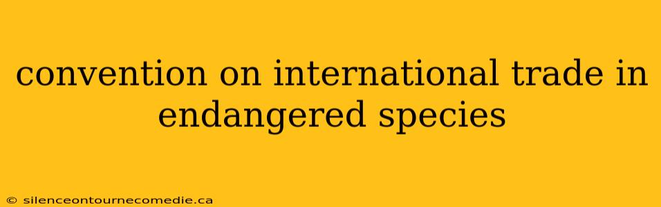 convention on international trade in endangered species