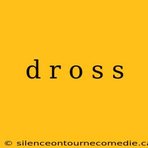 d r o s s