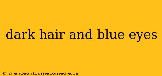 dark hair and blue eyes