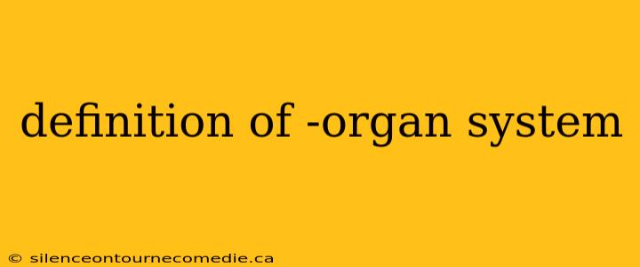 definition of -organ system