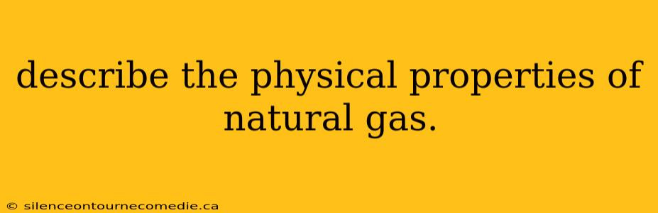 describe the physical properties of natural gas.