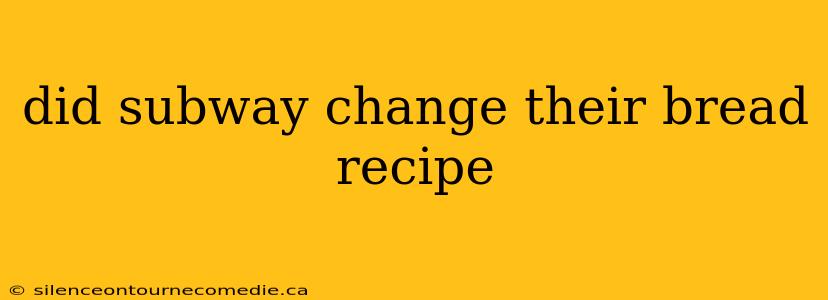 did subway change their bread recipe