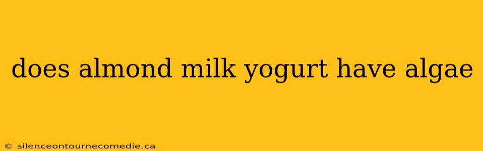 does almond milk yogurt have algae