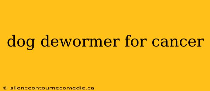 dog dewormer for cancer