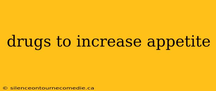 drugs to increase appetite