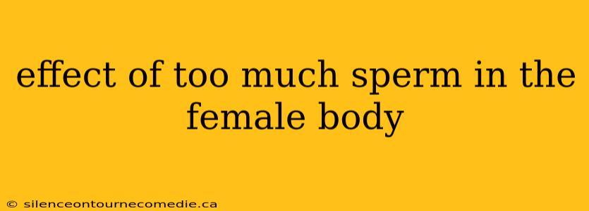 effect of too much sperm in the female body