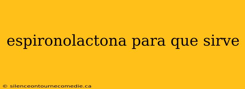espironolactona para que sirve