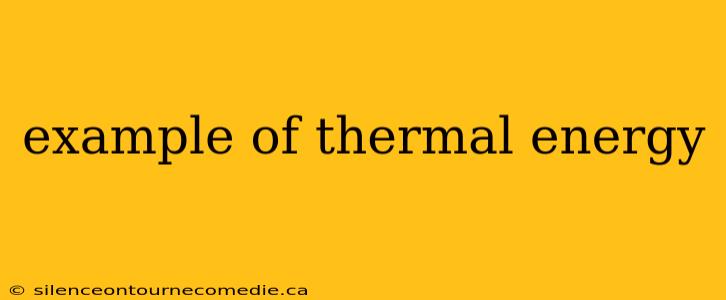 example of thermal energy