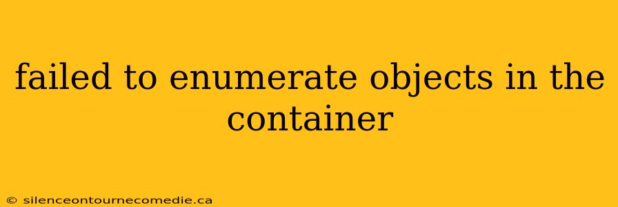 failed to enumerate objects in the container