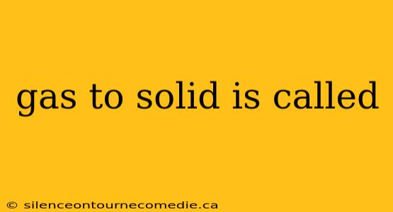 gas to solid is called