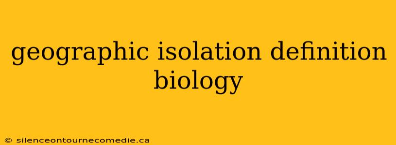 geographic isolation definition biology