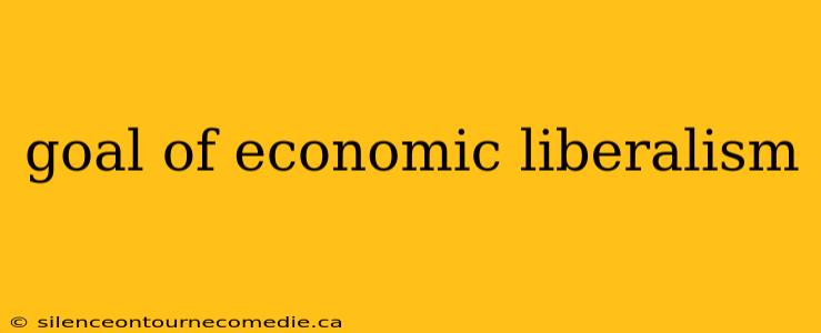 goal of economic liberalism