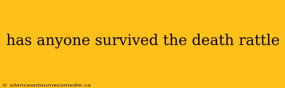 has anyone survived the death rattle