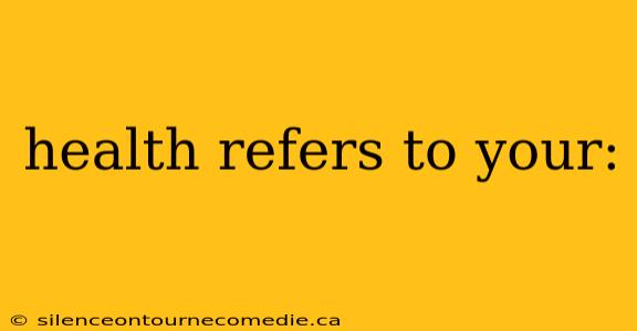 health refers to your:
