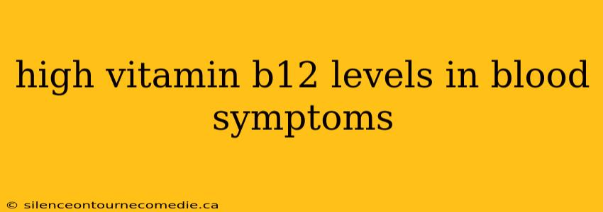 high vitamin b12 levels in blood symptoms