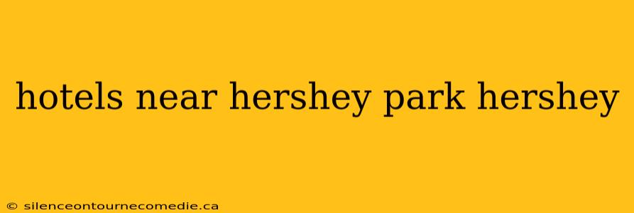 hotels near hershey park hershey