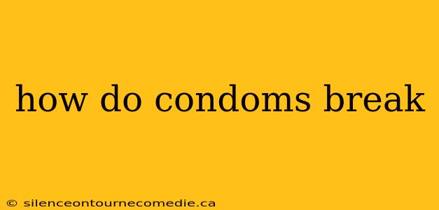 how do condoms break