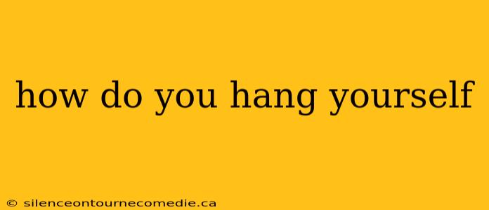 how do you hang yourself