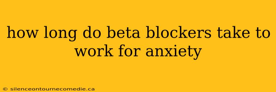 how long do beta blockers take to work for anxiety
