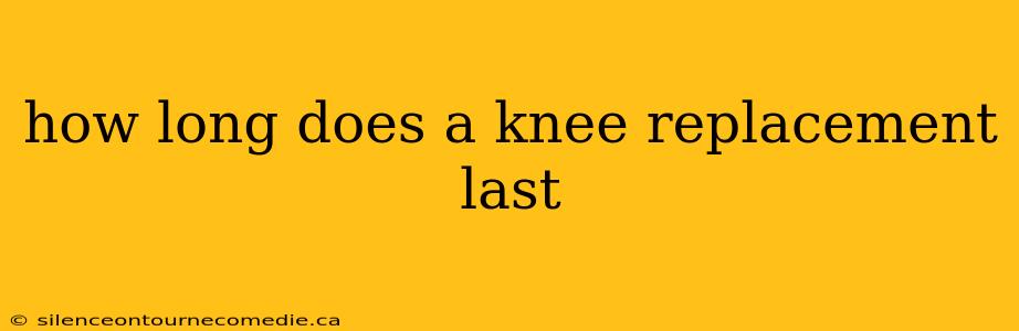 how long does a knee replacement last